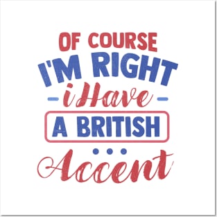 Of Course I'm Right I Have A British Accent Posters and Art